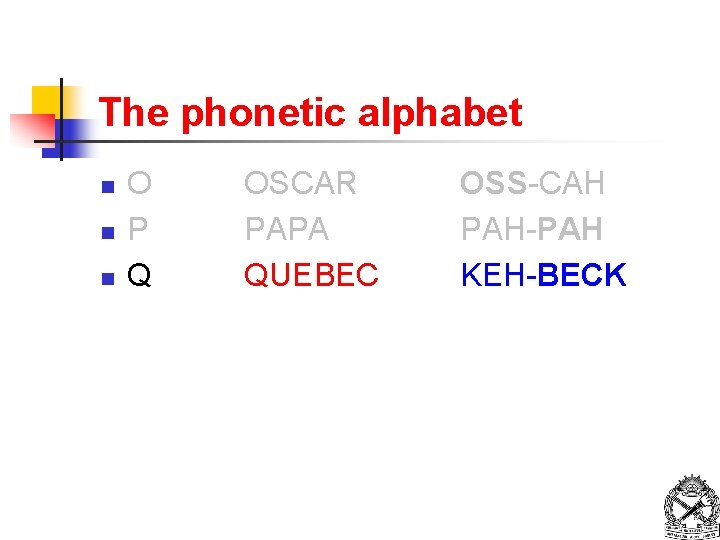 The phonetic alphabet n n n O P Q OSCAR PAPA QUEBEC OSS-CAH PAH-PAH