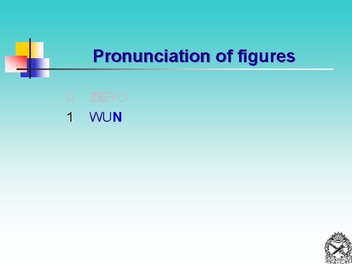 Pronunciation of figures 0 1 ZERO WUN 