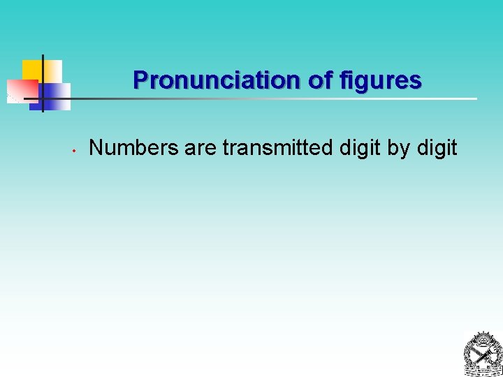 Pronunciation of figures • Numbers are transmitted digit by digit 