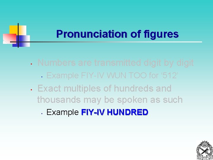 Pronunciation of figures • Numbers are transmitted digit by digit • • Example FIY-IV