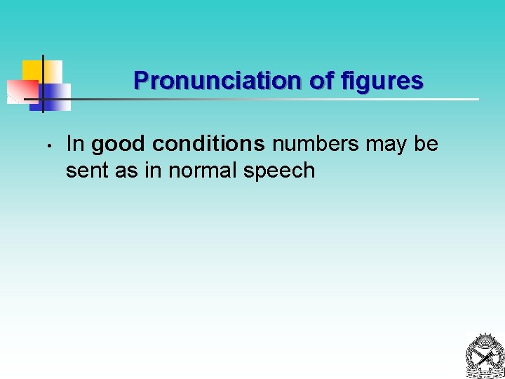 Pronunciation of figures • In good conditions numbers may be sent as in normal