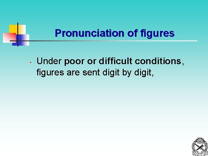 Pronunciation of figures • Under poor or difficult conditions, figures are sent digit by