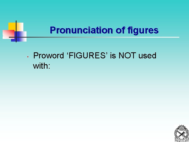 Pronunciation of figures • Proword ‘FIGURES’ is NOT used with: 