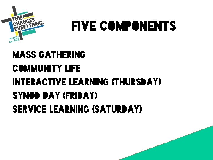 Five Components Mass Gathering Community Life Interactive Learning (Thursday) Synod Day (Friday) Service Learning