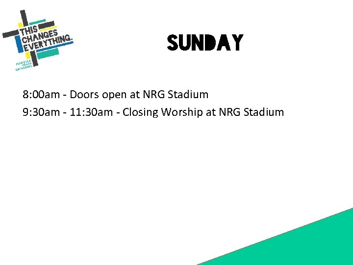 Sunday 8: 00 am - Doors open at NRG Stadium 9: 30 am -