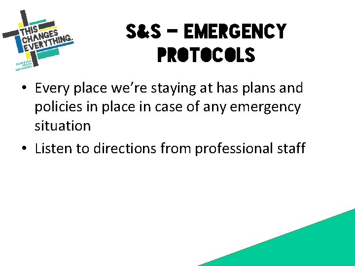 S&S – emergency protocols • Every place we’re staying at has plans and policies