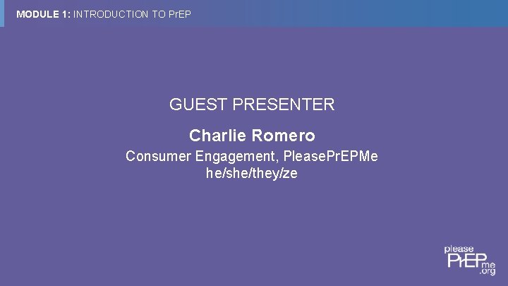 MODULE 1: INTRODUCTION TO Pr. EP GUEST PRESENTER Charlie Romero Consumer Engagement, Please. Pr.