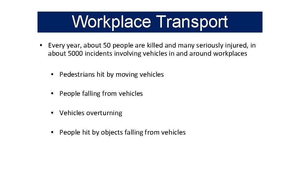 Workplace Transport • Every year, about 50 people are killed and many seriously injured,