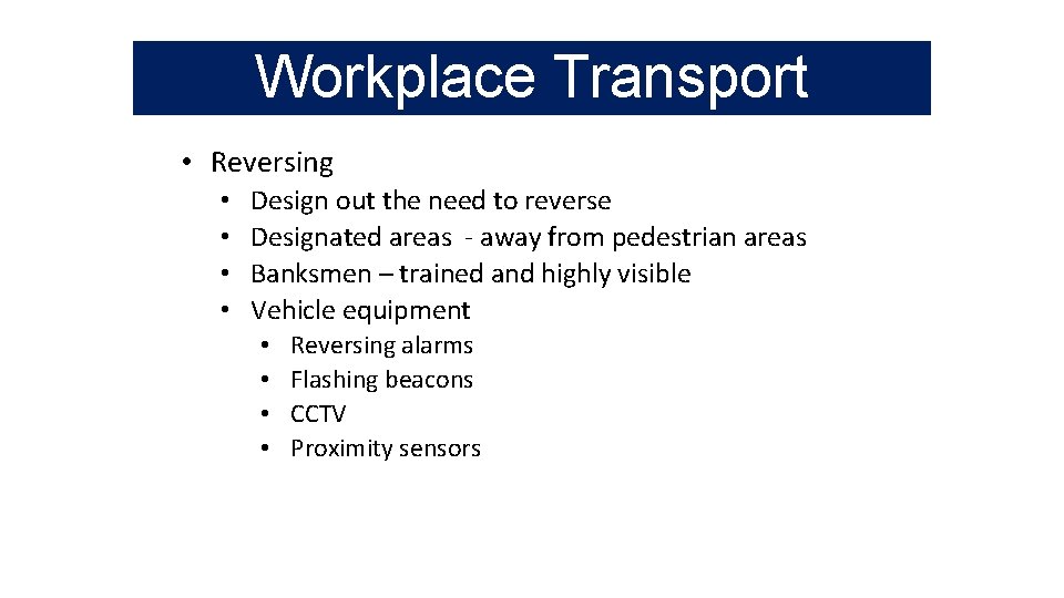 Workplace Transport • Reversing • • Design out the need to reverse Designated areas