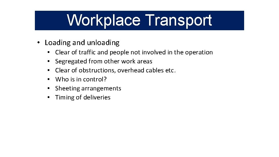 Workplace Transport • Loading and unloading • • • Clear of traffic and people