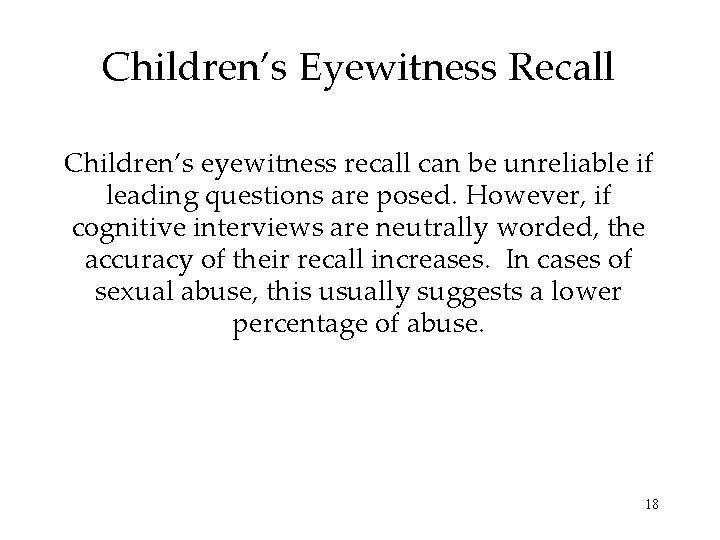 Children’s Eyewitness Recall Children’s eyewitness recall can be unreliable if leading questions are posed.