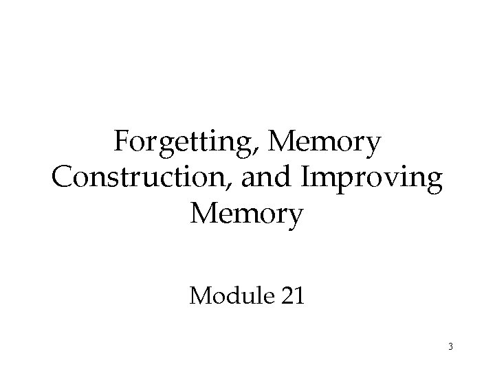 Forgetting, Memory Construction, and Improving Memory Module 21 3 