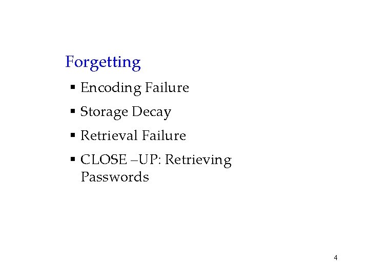 Forgetting § Encoding Failure § Storage Decay § Retrieval Failure § CLOSE –UP: Retrieving