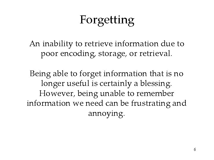 Forgetting An inability to retrieve information due to poor encoding, storage, or retrieval. Being