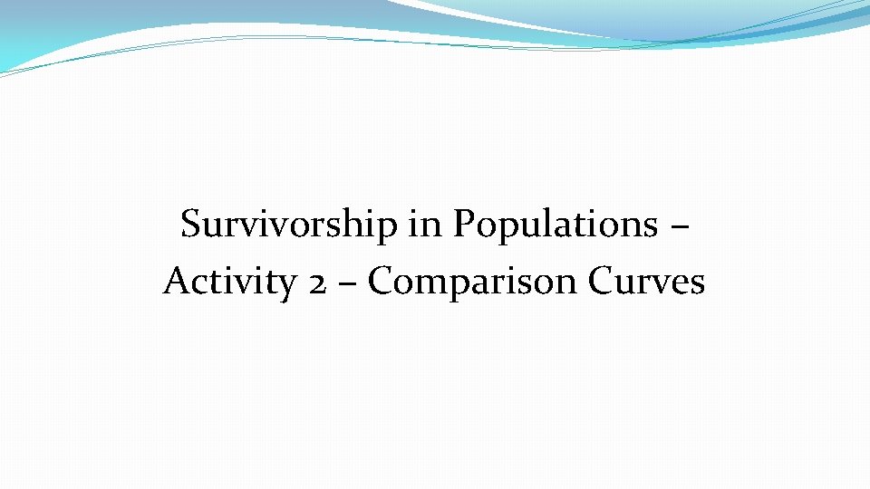 Survivorship in Populations – Activity 2 – Comparison Curves 