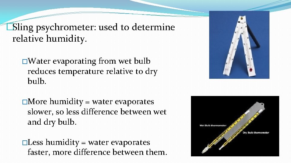 �Sling psychrometer: used to determine relative humidity. �Water evaporating from wet bulb reduces temperature