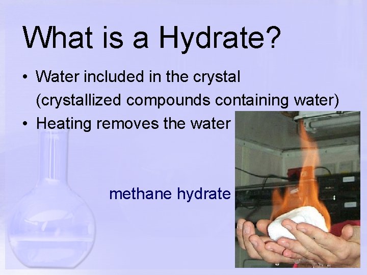 What is a Hydrate? • Water included in the crystal (crystallized compounds containing water)