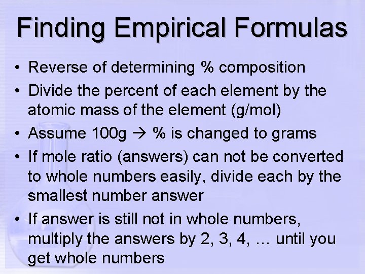 Finding Empirical Formulas • Reverse of determining % composition • Divide the percent of