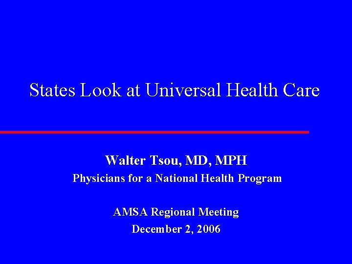 States Look at Universal Health Care Walter Tsou, MD, MPH Physicians for a National