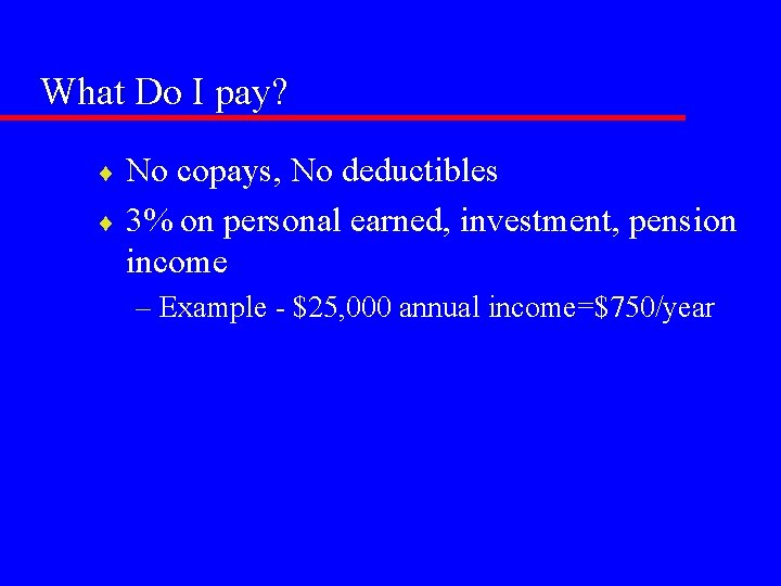 What Do I pay? No copays, No deductibles ¨ 3% on personal earned, investment,