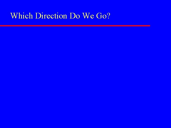 Which Direction Do We Go? 