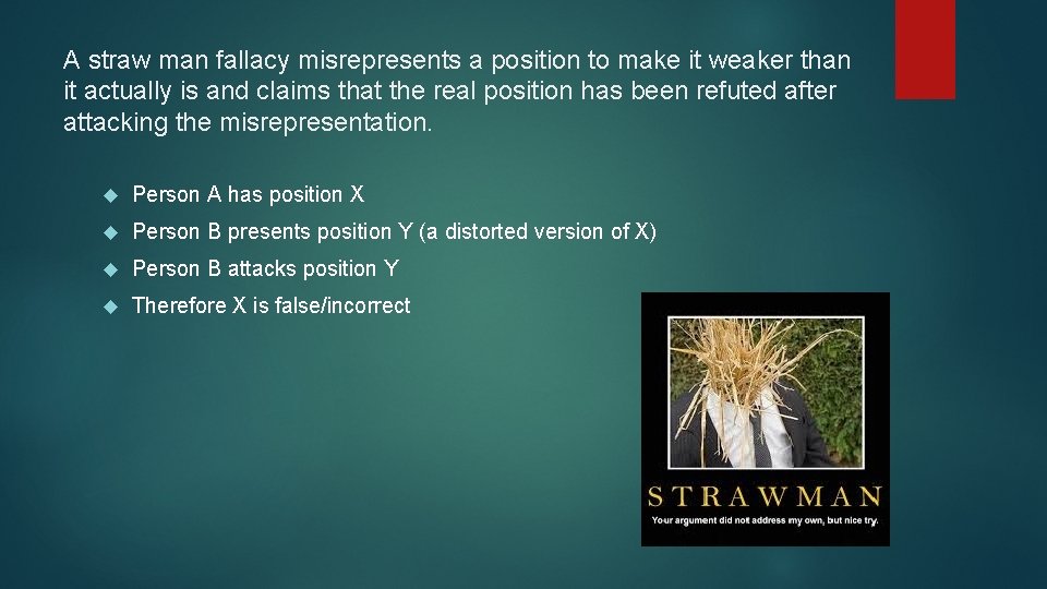 A straw man fallacy misrepresents a position to make it weaker than it actually