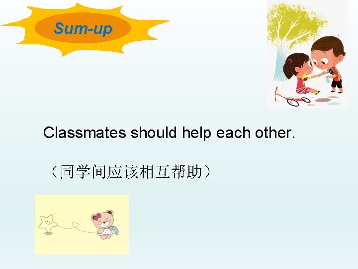 Sum-up Classmates should help each other. （同学间应该相互帮助） 