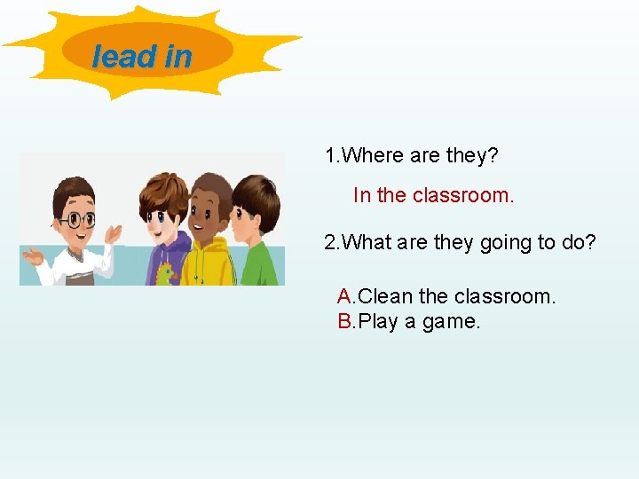 lead in 1. Where are they? In the classroom. 2. What are they going