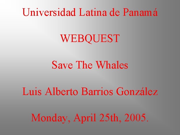 Universidad Latina de Panamá WEBQUEST Save The Whales Luis Alberto Barrios González Monday, April