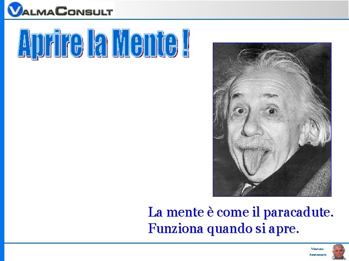 La mente è come il paracadute. Funziona quando si apre. Maurizio Ammannato 