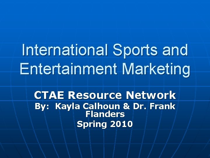 International Sports and Entertainment Marketing CTAE Resource Network By: Kayla Calhoun & Dr. Frank