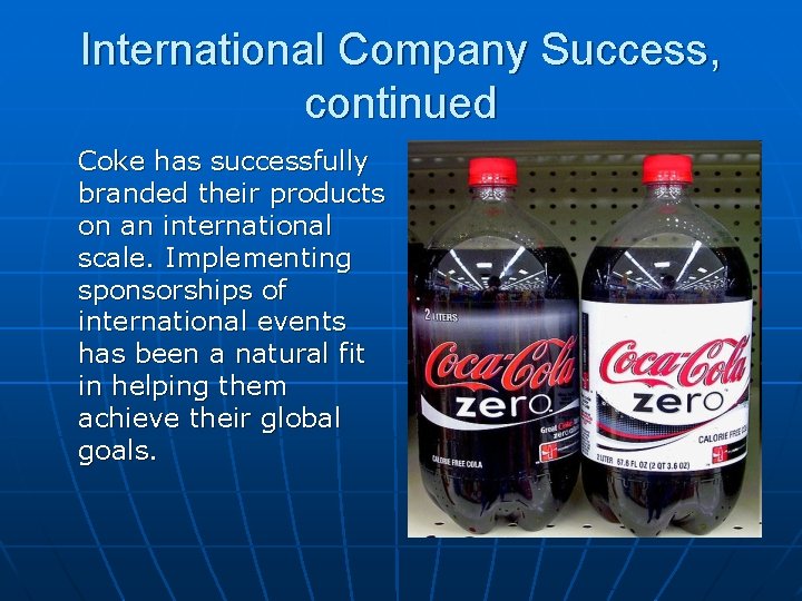 International Company Success, continued Coke has successfully branded their products on an international scale.