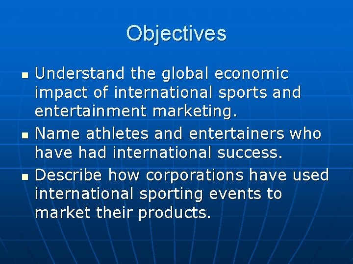 Objectives n n n Understand the global economic impact of international sports and entertainment