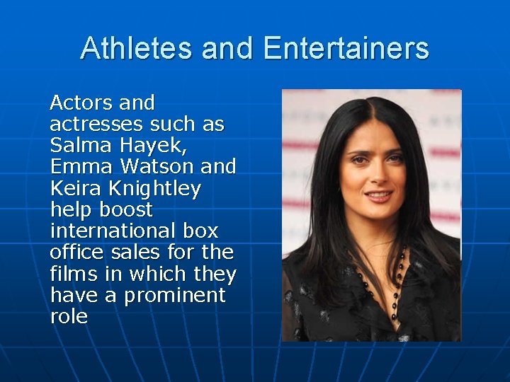 Athletes and Entertainers Actors and actresses such as Salma Hayek, Emma Watson and Keira
