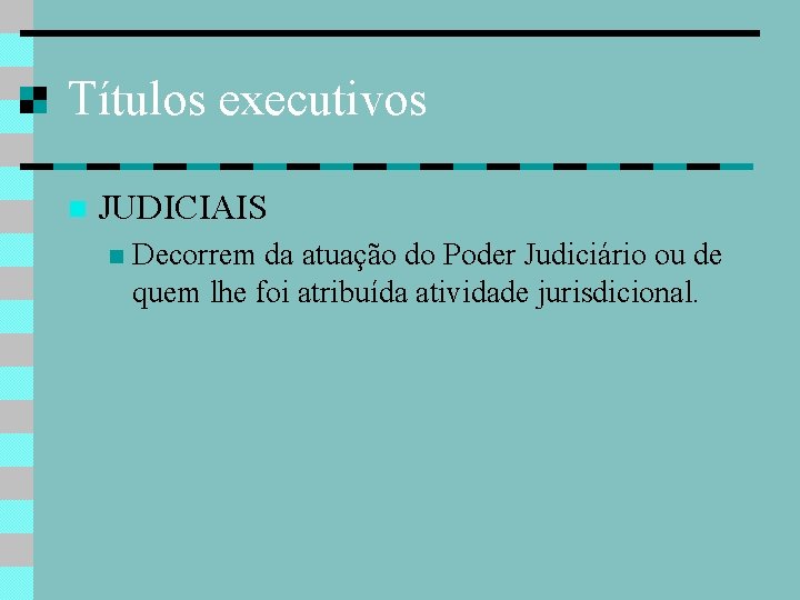Títulos executivos JUDICIAIS Decorrem da atuação do Poder Judiciário ou de quem lhe foi