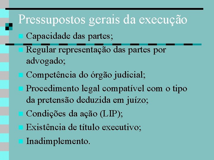 Pressupostos gerais da execução Capacidade das partes; Regular representação das partes por advogado; Competência