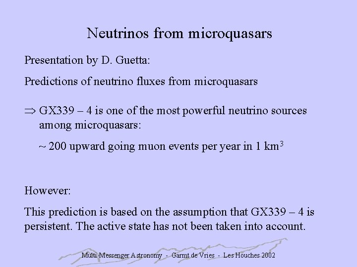 Neutrinos from microquasars Presentation by D. Guetta: Predictions of neutrino fluxes from microquasars GX