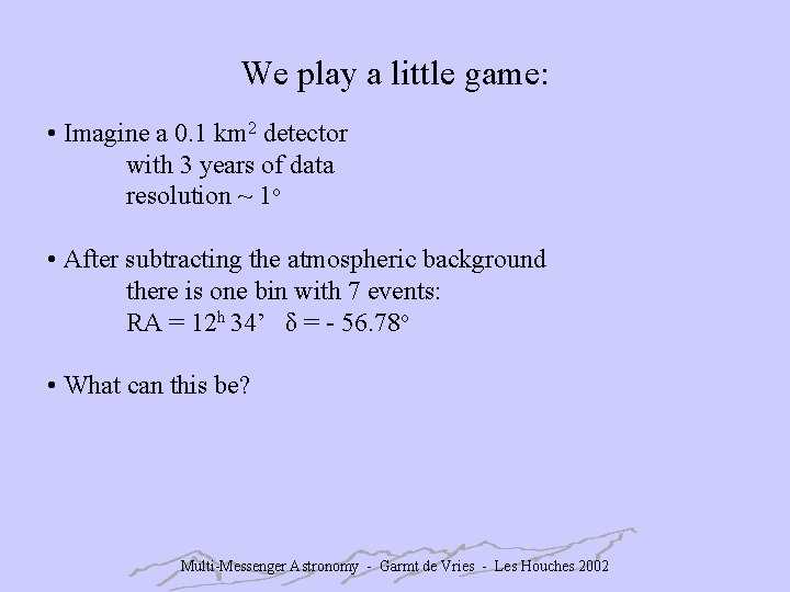 We play a little game: • Imagine a 0. 1 km 2 detector with