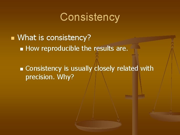 Consistency n What is consistency? n n How reproducible the results are. Consistency is
