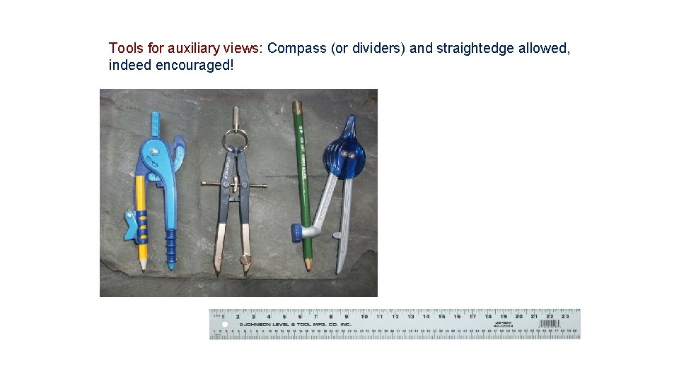 Tools for auxiliary views: Compass (or dividers) and straightedge allowed, indeed encouraged! 