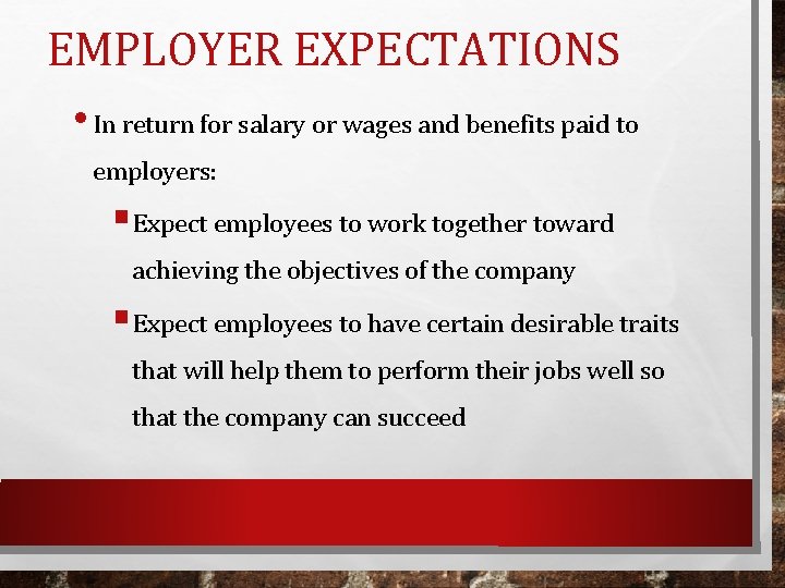EMPLOYER EXPECTATIONS • In return for salary or wages and benefits paid to employers: