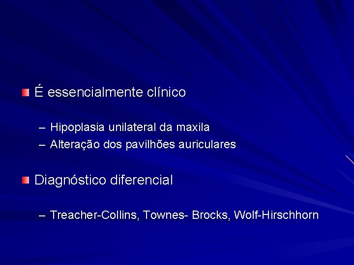 É essencialmente clínico – Hipoplasia unilateral da maxila – Alteração dos pavilhões auriculares Diagnóstico