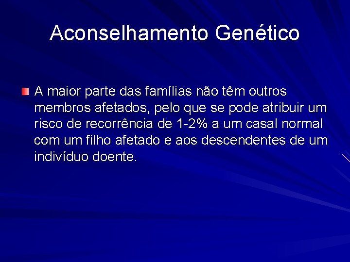 Aconselhamento Genético A maior parte das famílias não têm outros membros afetados, pelo que