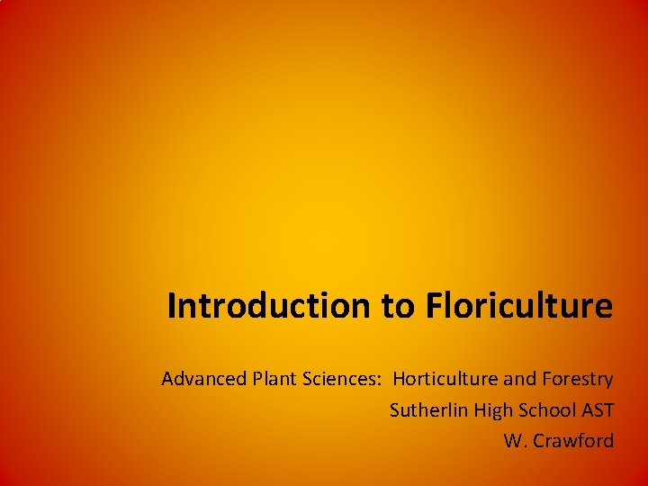 Introduction to Floriculture Advanced Plant Sciences: Horticulture and Forestry Sutherlin High School AST W.