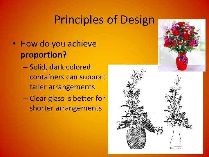 Principles of Design • How do you achieve proportion? – Solid, dark colored containers