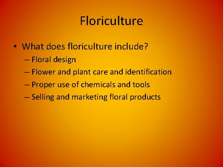Floriculture • What does floriculture include? – Floral design – Flower and plant care