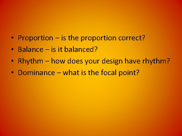  • • Proportion – is the proportion correct? Balance – is it balanced?