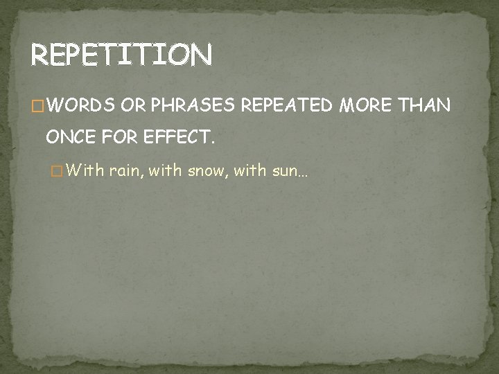 REPETITION �WORDS OR PHRASES REPEATED MORE THAN ONCE FOR EFFECT. � With rain, with