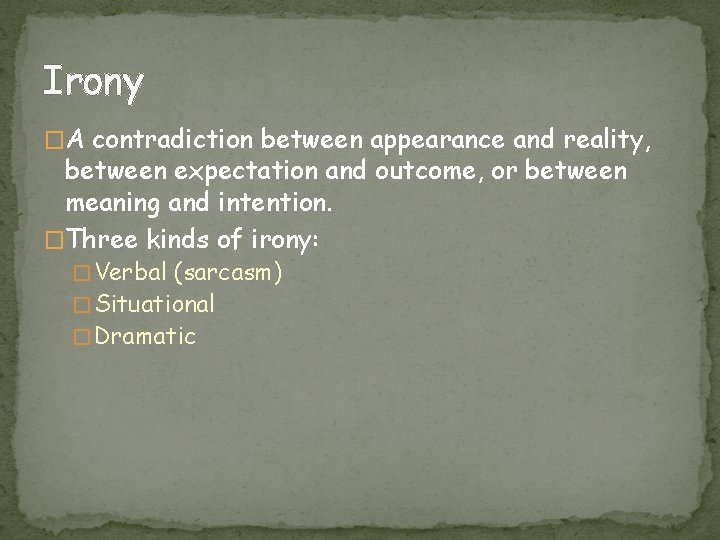 Irony �A contradiction between appearance and reality, between expectation and outcome, or between meaning