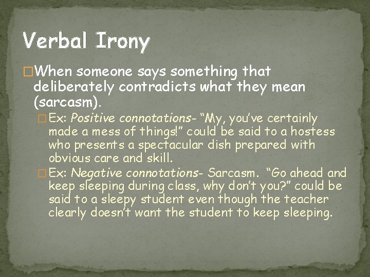 Verbal Irony �When someone says something that deliberately contradicts what they mean (sarcasm). �